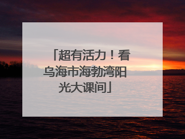 超有活力！看乌海市海勃湾阳光大课间