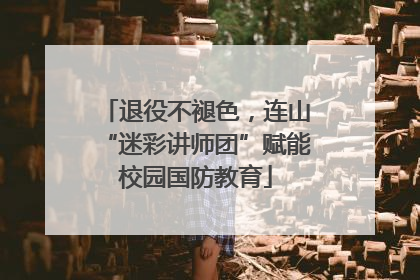退役不褪色，连山“迷彩讲师团”赋能校园国防教育