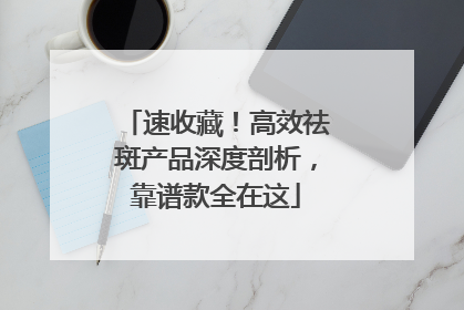 速收藏！高效祛斑产品深度剖析，靠谱款全在这