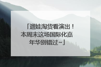 遛娃淘货看演出！本周末这场国际化嘉年华别错过~