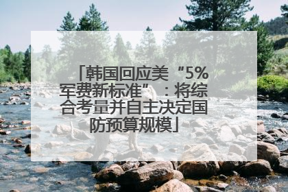 韩国回应美“5%军费新标准”：将综合考量并自主决定国防预算规模