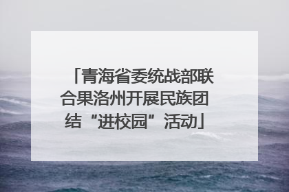 青海省委统战部联合果洛州开展民族团结“进校园”活动