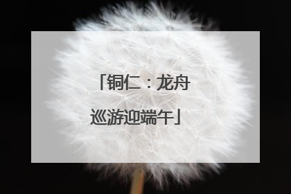 铜仁：龙舟巡游迎端午