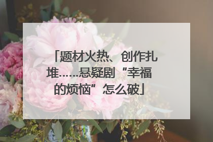 题材火热、创作扎堆……悬疑剧“幸福的烦恼”怎么破