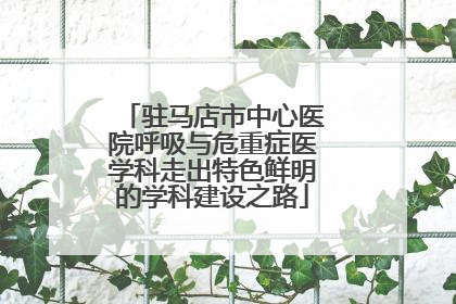 驻马店市中心医院呼吸与危重症医学科走出特色鲜明的学科建设之路