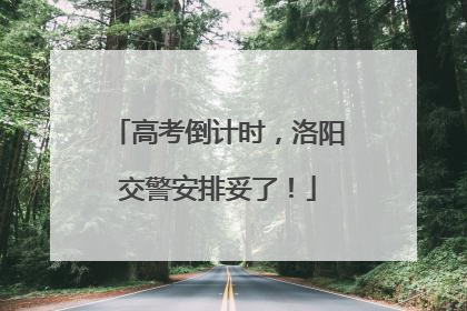 高考倒计时，洛阳交警安排妥了！