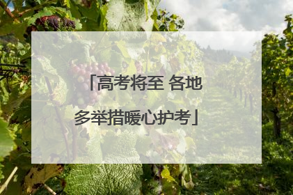 高考将至 各地多举措暖心护考