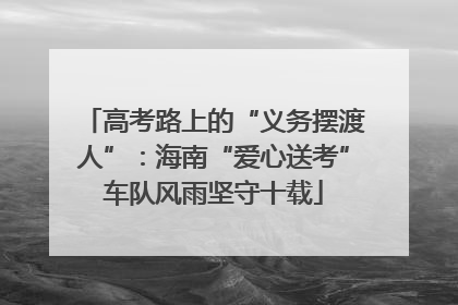 高考路上的“义务摆渡人”：海南“爱心送考”车队风雨坚守十载