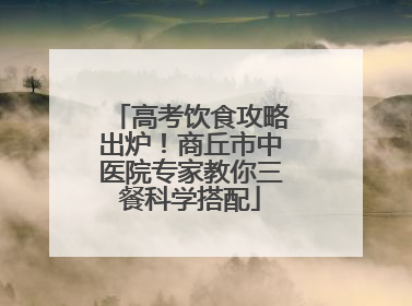 高考饮食攻略出炉！商丘市中医院专家教你三餐科学搭配
