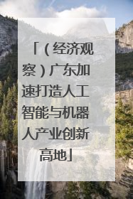 （经济观察）广东加速打造人工智能与机器人产业创新高地