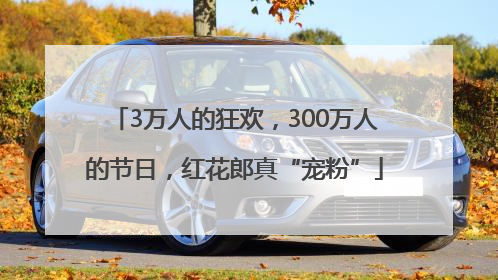 3万人的狂欢，300万人的节日，红花郎真“宠粉”