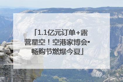 1.1亿元订单+露营星空！空港家博会▪畅购节燃爆今夏