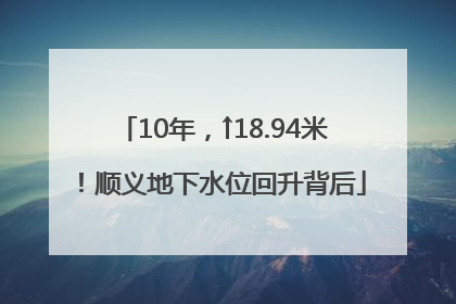 10年，↑18.94米！顺义地下水位回升背后