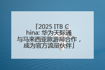 2025 ITB China: 华为天际通与马来西亚旅游局合作，成为官方流量伙伴
