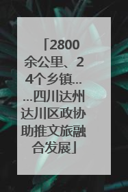 2800余公里、24个乡镇……四川达州达川区政协助推文旅融合发展