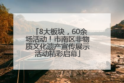8大板块，60余场活动！市南区非物质文化遗产宣传展示活动精彩启幕